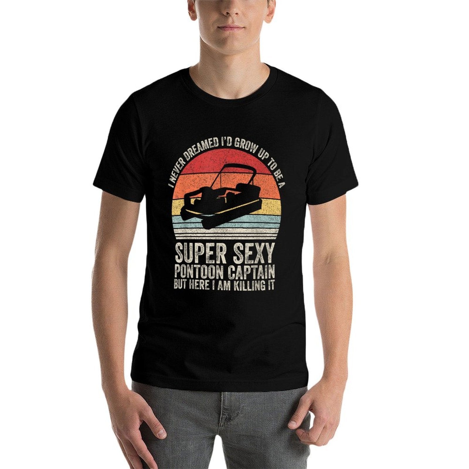 I Never Dreamed Id Grow Up To Be Super Sexy Pontoon Captain  Versatile T-Shirt