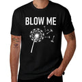 Dandelion Blow Me, Funny, Jokes, Sarcastic Sayings  Durable T-Shirt