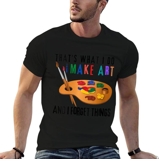 Womens That’s What I Do I Make Art And I Forget Things Funny Artist  Affordable Price T-Shirt