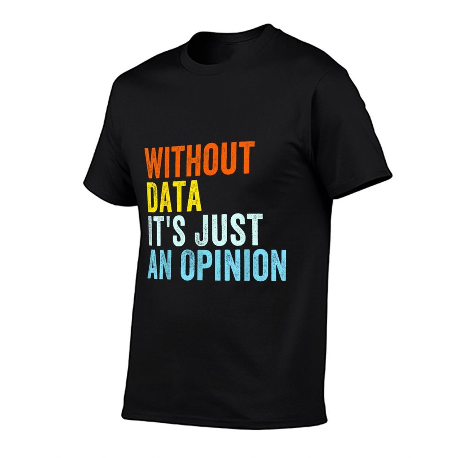 Without Data Its Just An Opinion  Odor-resistant T-Shirt