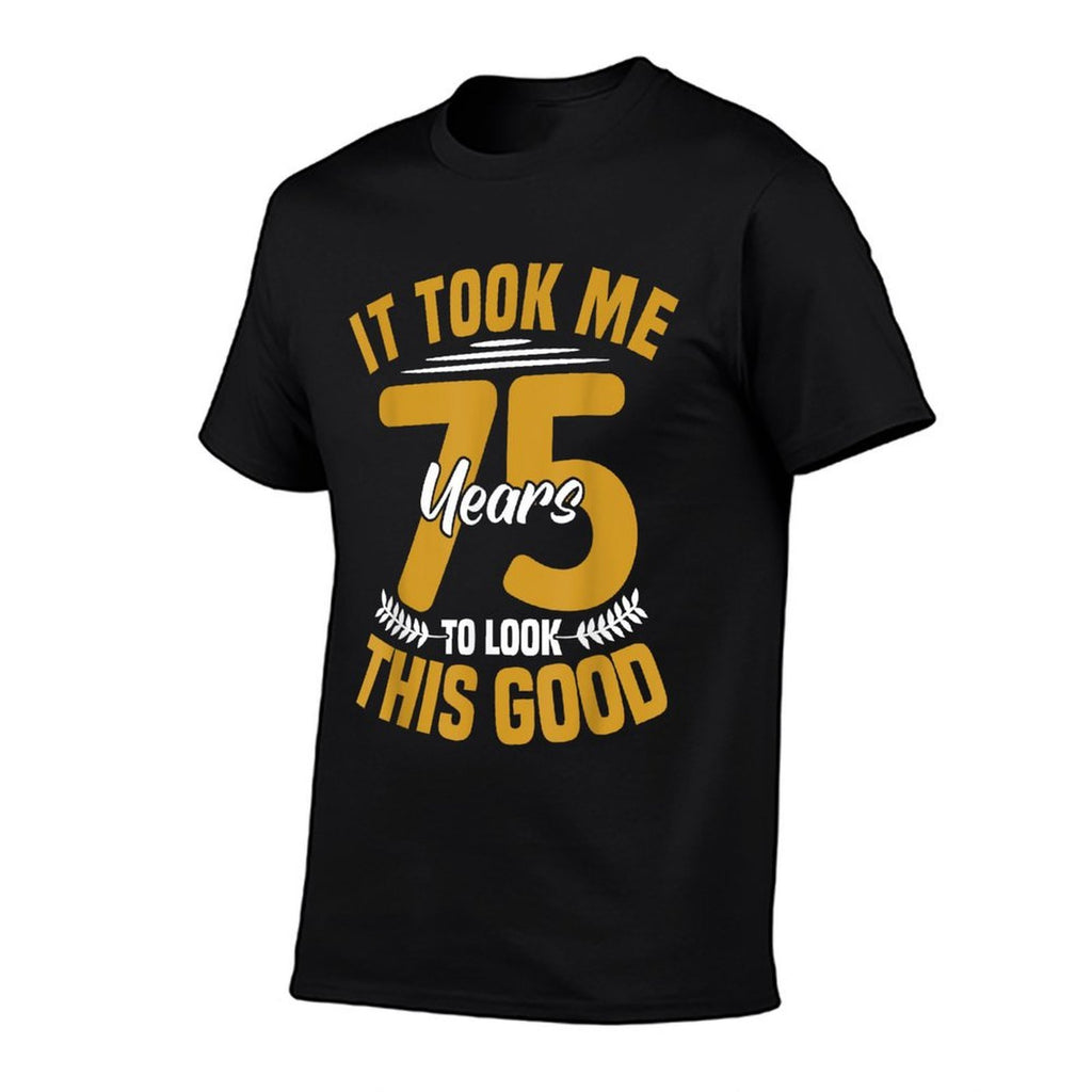 It Took Me 75 Years to Look This Good 75th Birthday  High-quality Stitching T-Shirt