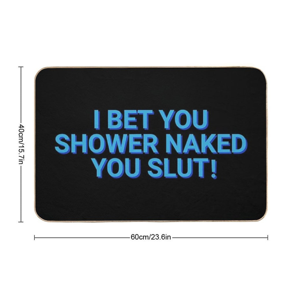 I Bet You Shower Naked You Slut Roommates  Multi-Purpose Bath Mat