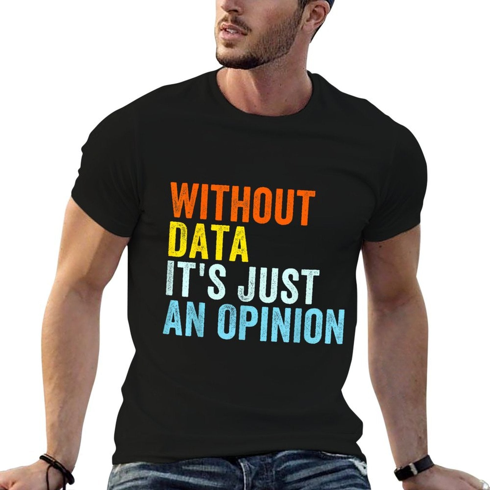 Without Data Its Just An Opinion  Odor-resistant T-Shirt