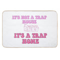 It’s Not A Trap House, It’s A Trap Home  Repositionable Bath Mat