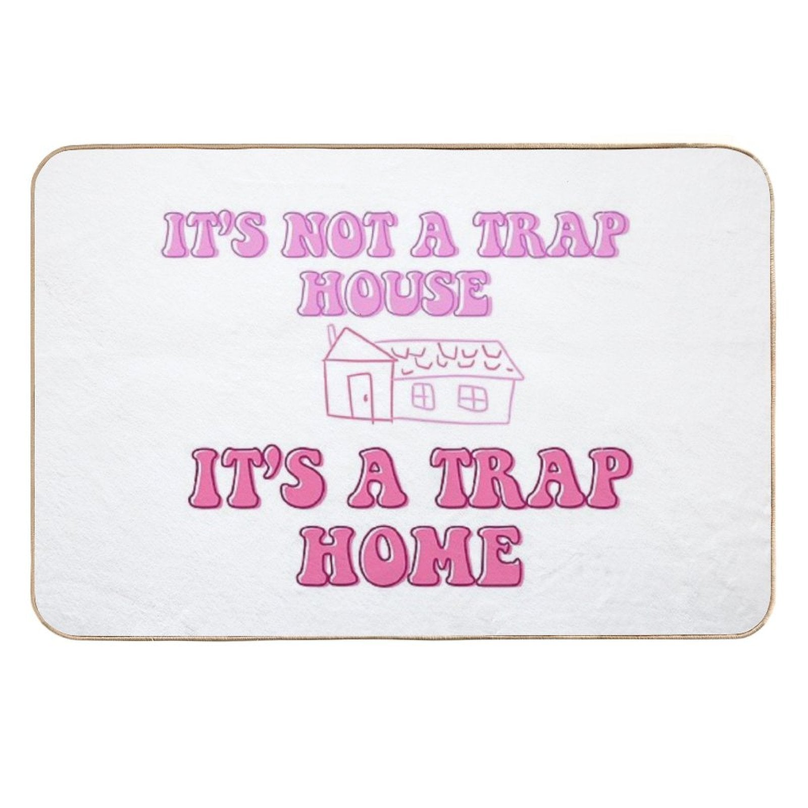 It’s Not A Trap House, It’s A Trap Home  Repositionable Bath Mat