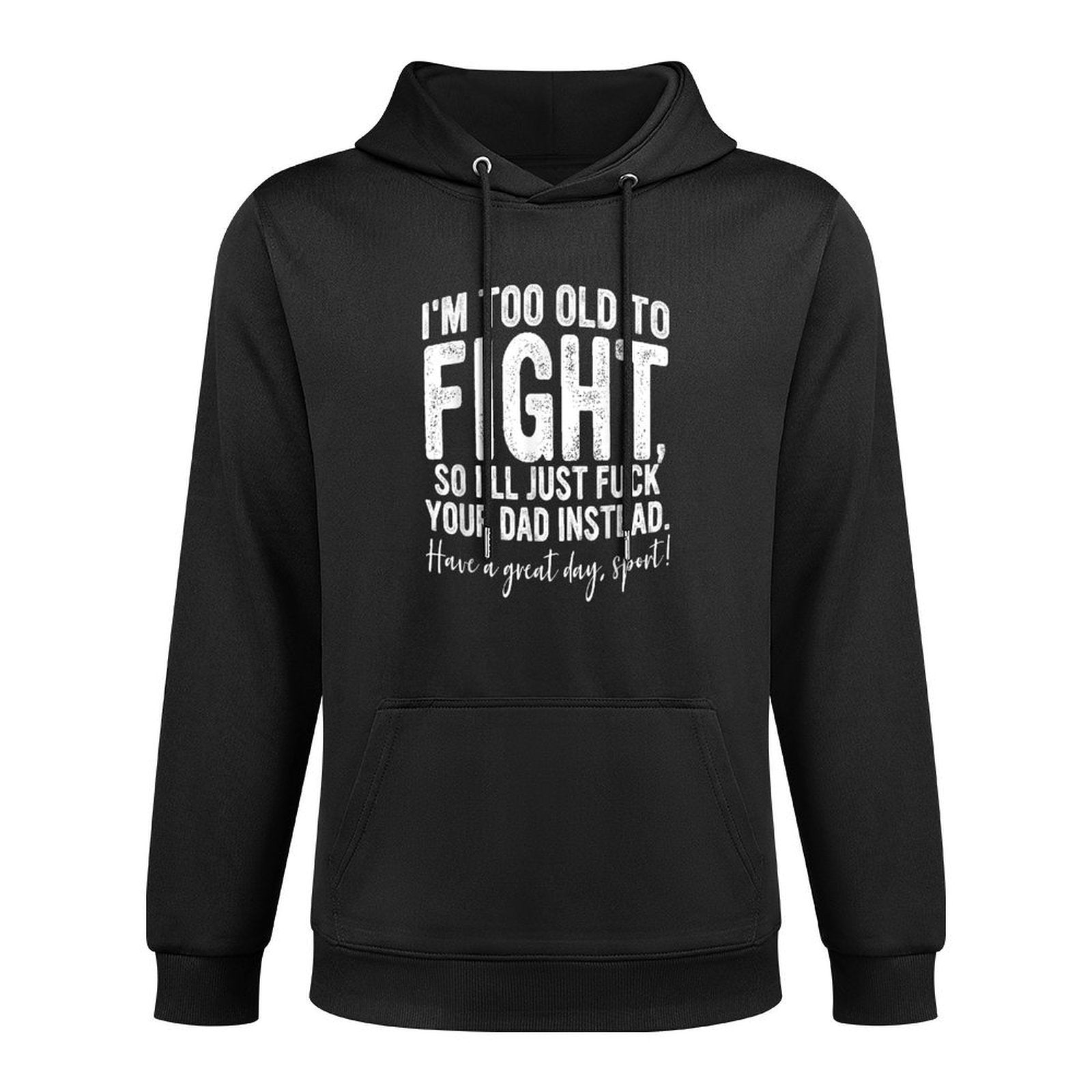 I'm Too Old To Fight, So I'll Just Fuck Your Dad Instead Versatile Streetwear Hoodie
