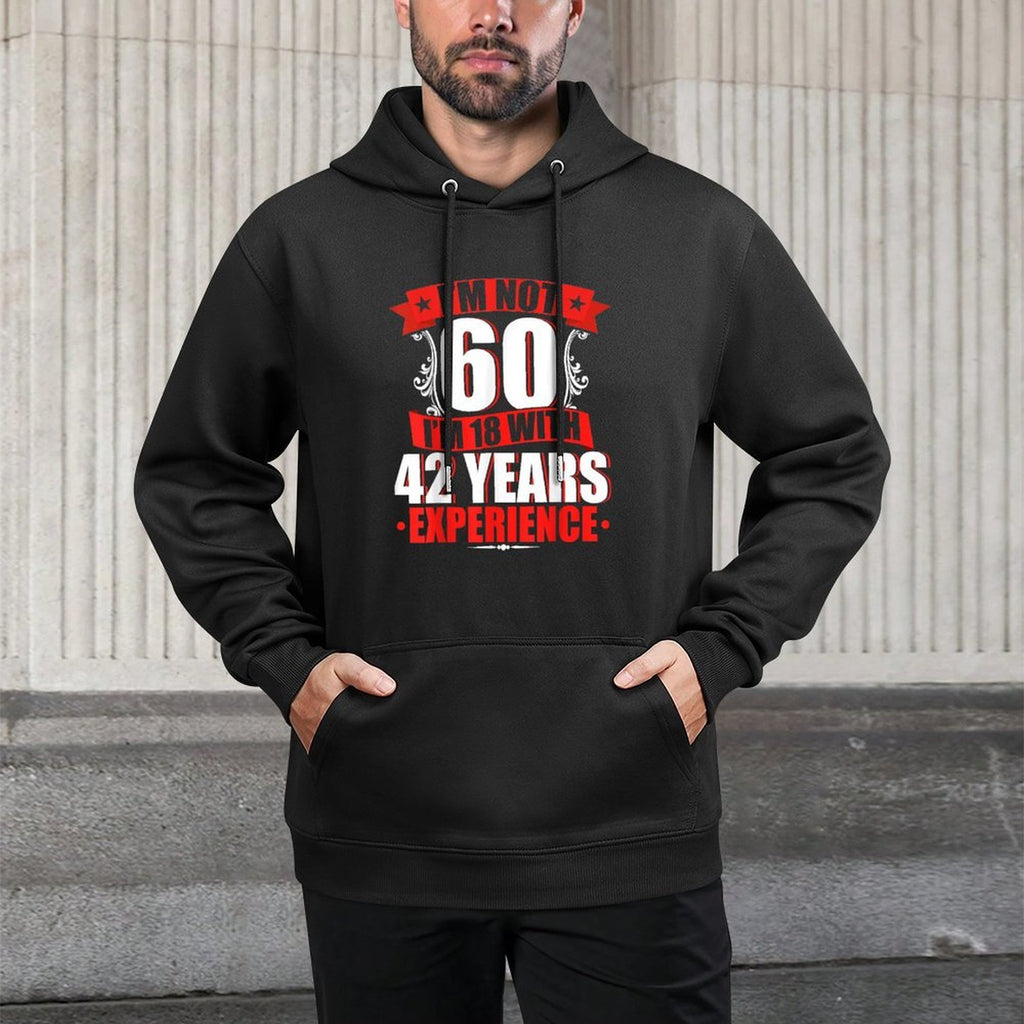 I'm Not 60 I'm 18 With 42 Years Experience Birthday Casual Wear Hoodie