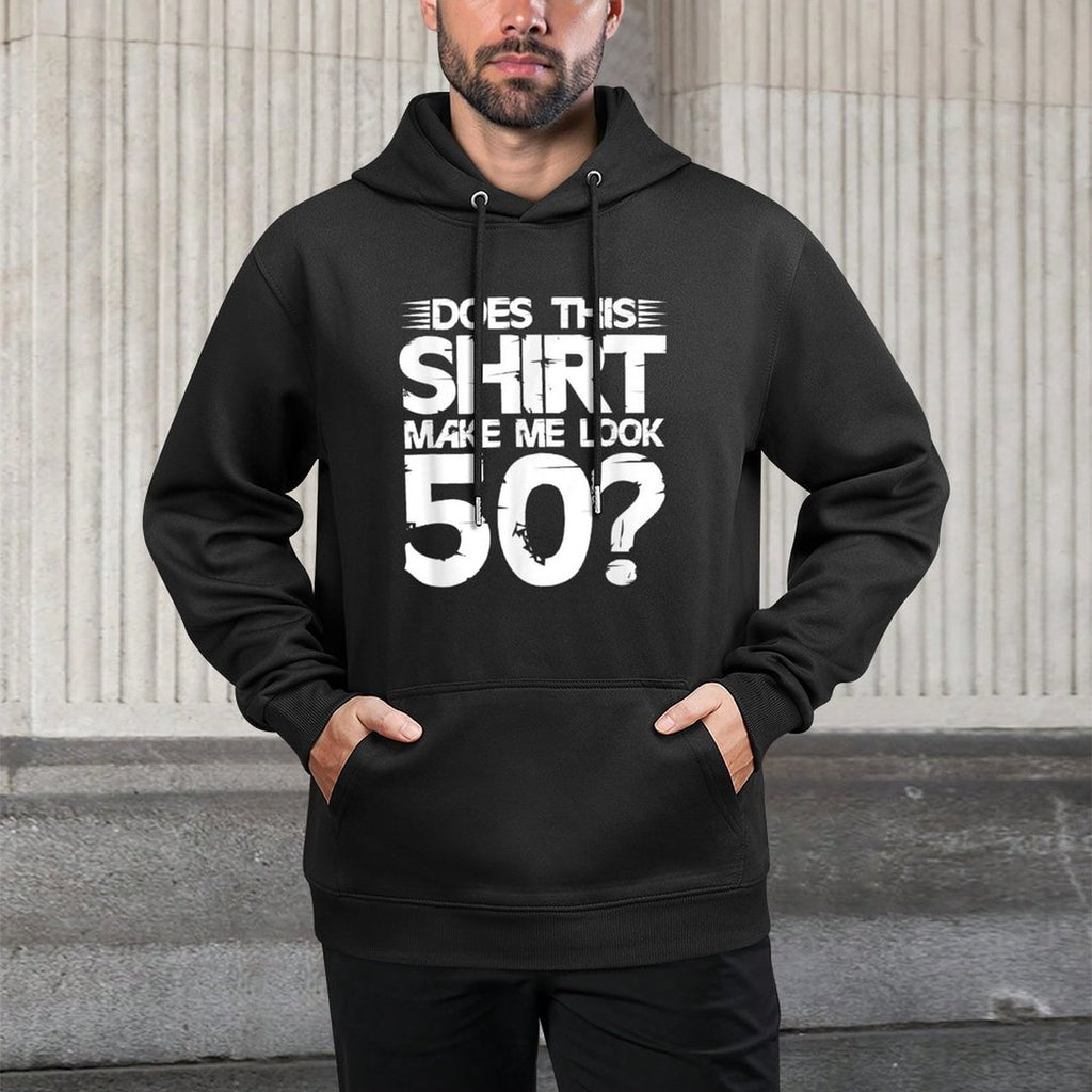 Does This Make Me Look 50 50th Birthday Fifty Year Old Durable Construction Hoodie