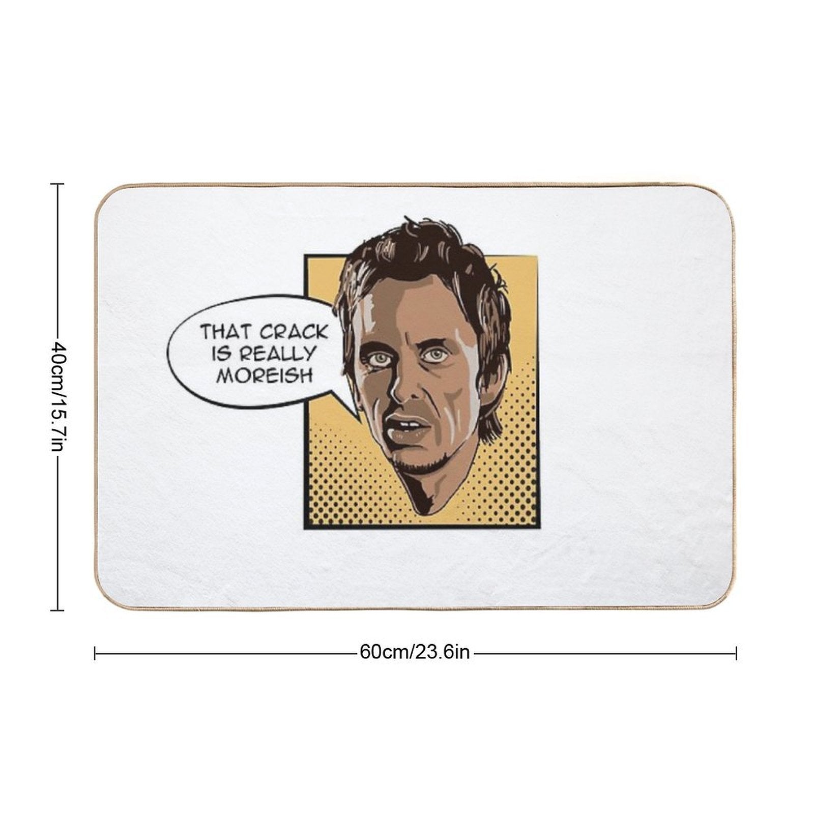 That Crack Is Really Moreish - Super Hans  Easy To Clean Bath Mat