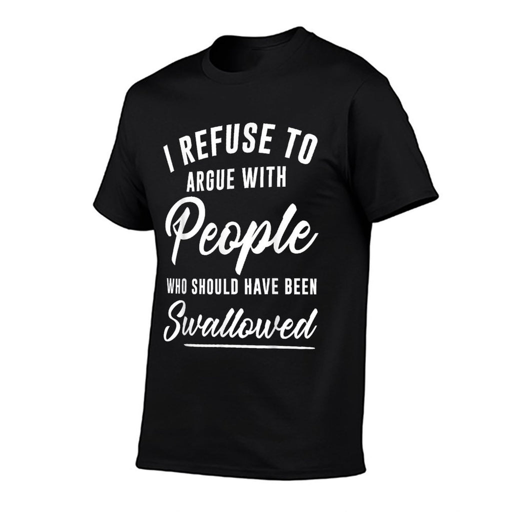 I Refuse To Argue With People Who Should Have Been Swallowed  Moisture-wicking T-Shirt