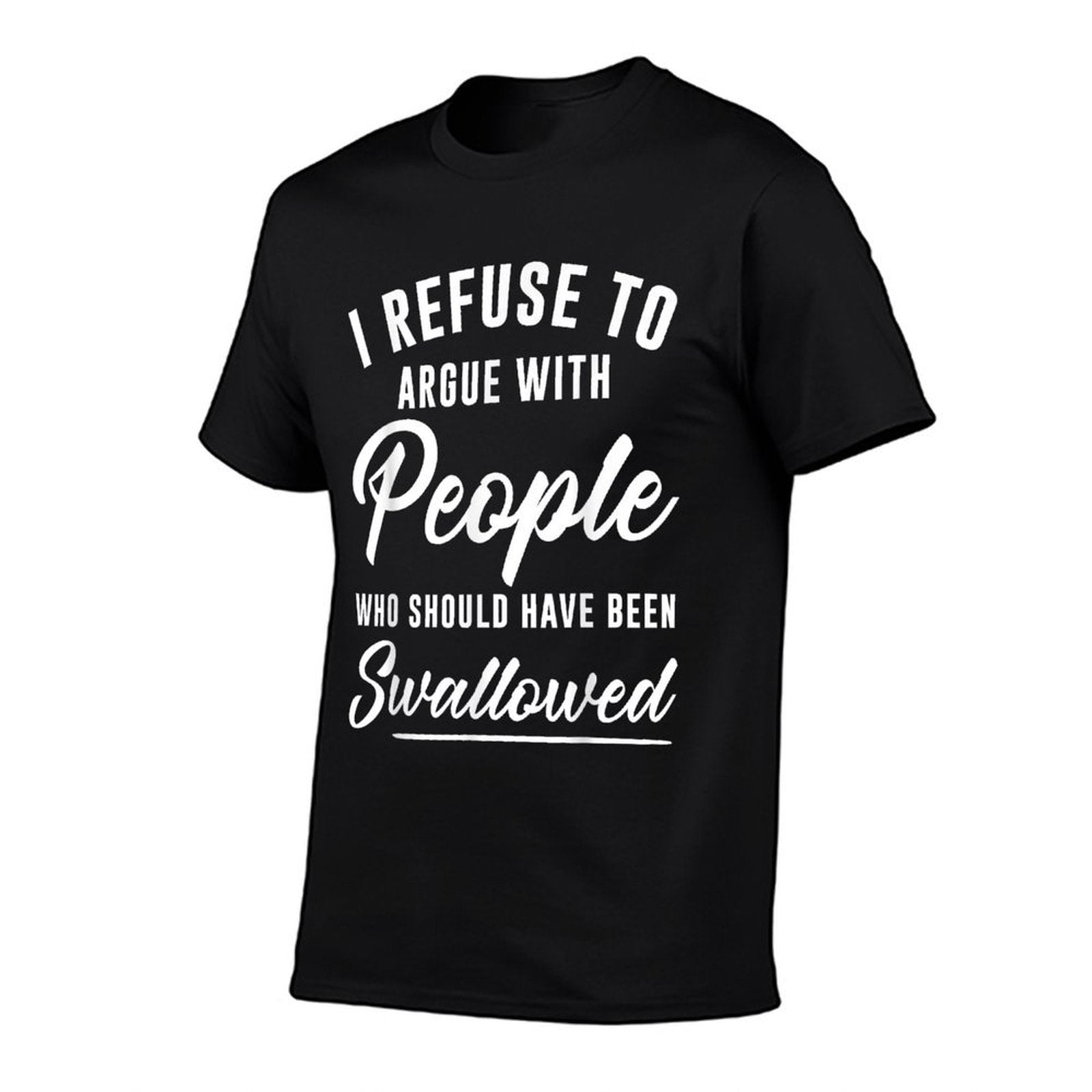 I Refuse To Argue With People Who Should Have Been Swallowed  Moisture-wicking T-Shirt