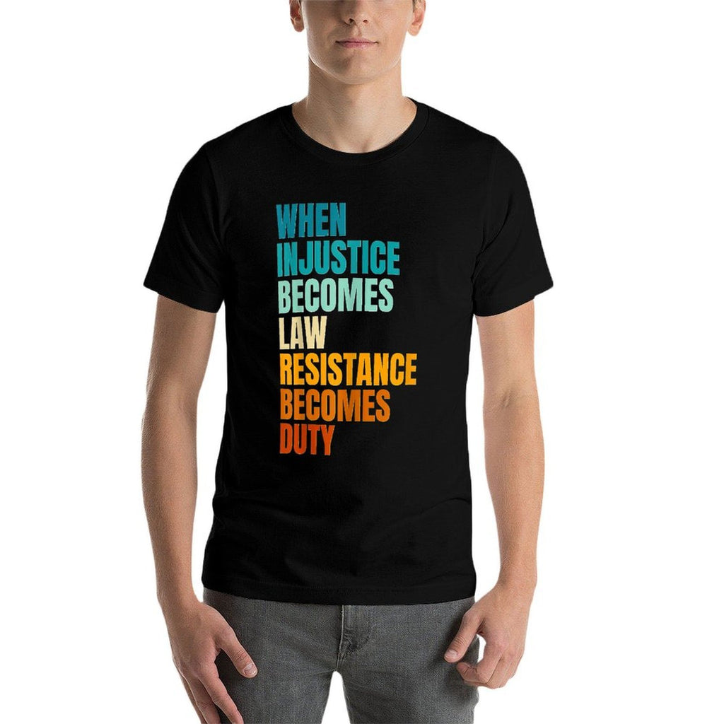 When Injustice Becomes Law Resistance Becomes Duty  Stretchy T-Shirt
