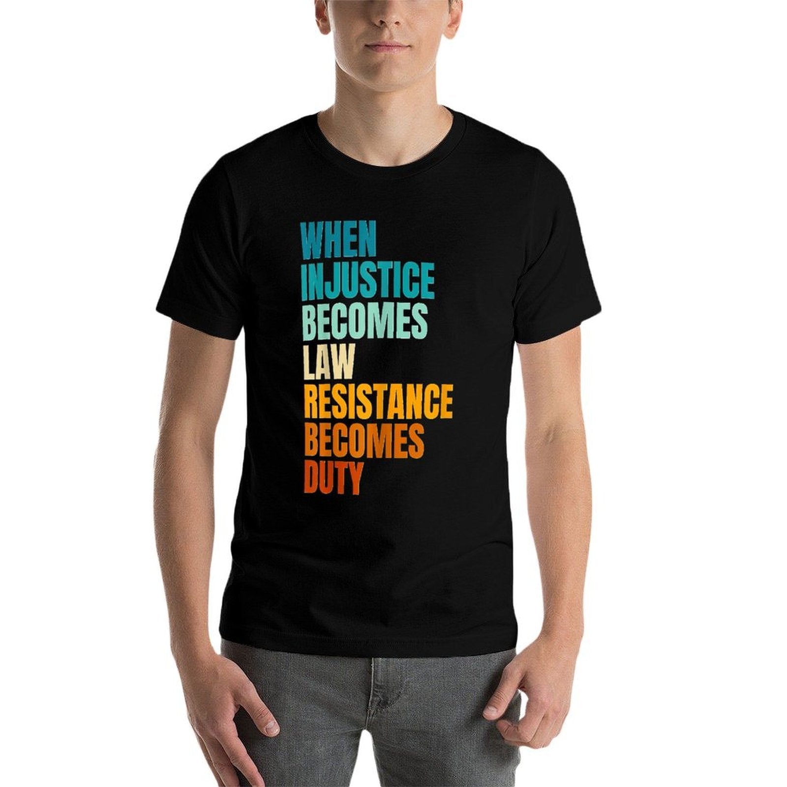 When Injustice Becomes Law Resistance Becomes Duty  Stretchy T-Shirt