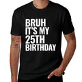 Bruh It's My 25th Birthday 25 Years Old Birthday Gifts  Easy-care T-Shirt
