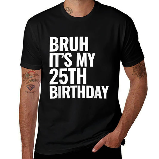 Bruh It's My 25th Birthday 25 Years Old Birthday Gifts  Easy-care T-Shirt