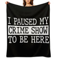 I Paused My Crime Show To Be Here All-season Throw Blanket