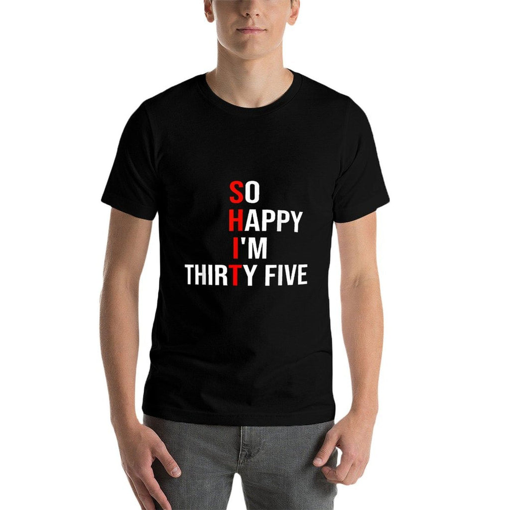 So Happy I'm Thirty Five Funny 35 Years Old 35th Birthday  Soft T-Shirt