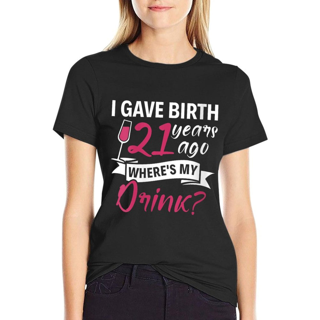 Womens 21st Birthday I Gave Birth 21 Years Ago Wheres My Drink  Soft T-Shirt