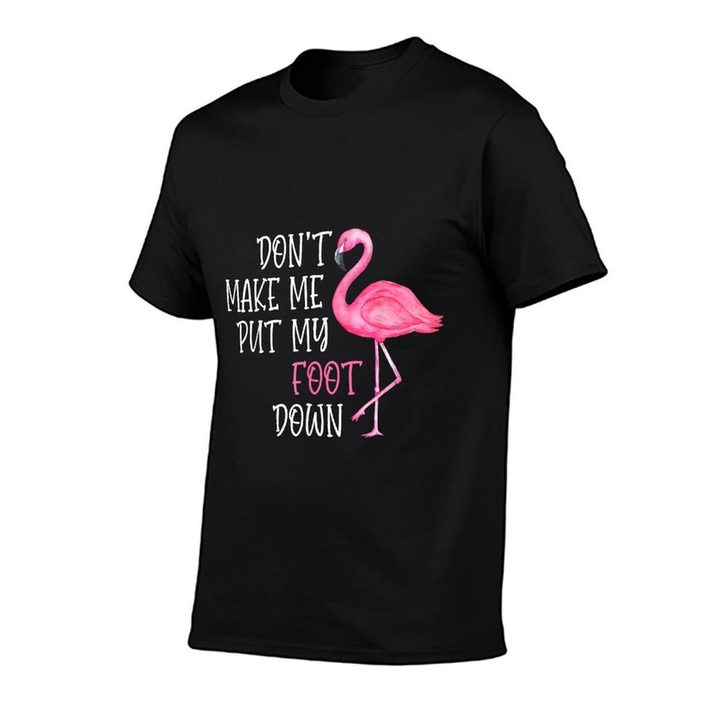 Dont Make Me Put My Foot Down - Funny Pink Flamingo  High-quality Stitching T-Shirt