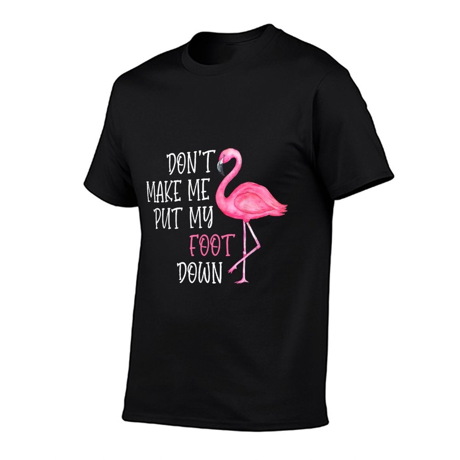 Dont Make Me Put My Foot Down - Funny Pink Flamingo  High-quality Stitching T-Shirt