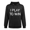 I Play To Win, Funny, Jokes, Sarcastic Sayings Moisture-Wicking Hoodie