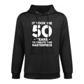 It Took Me 50 Years To Create This Masterpiece 50th Birthday Unisex Design Hoodie