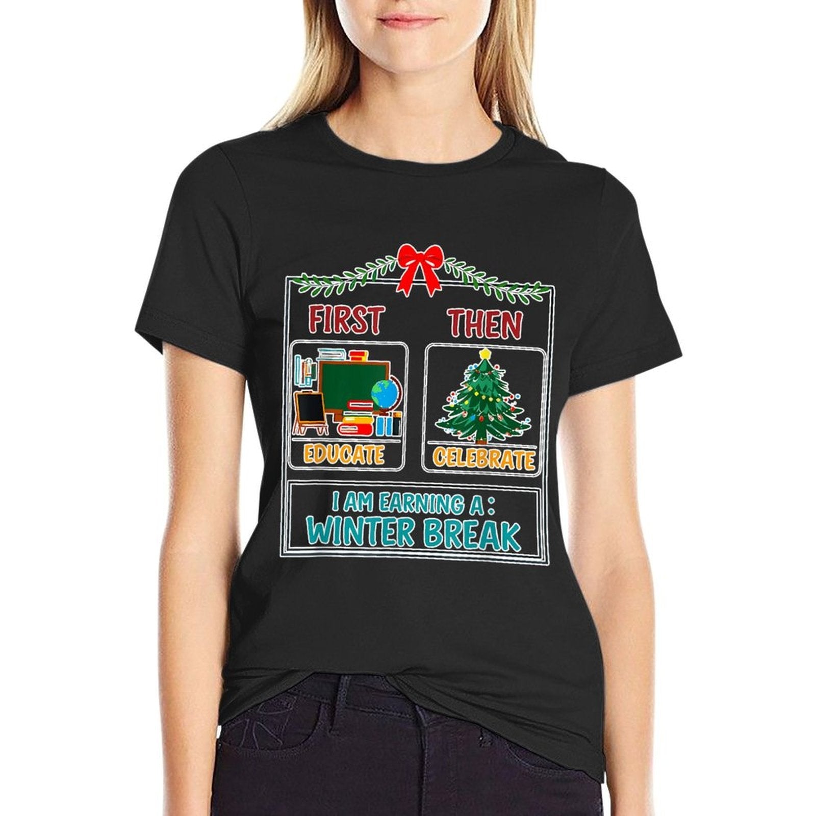 First Then Educate Celebrate I Am Earning A Winter Break  Stretchy T-Shirt