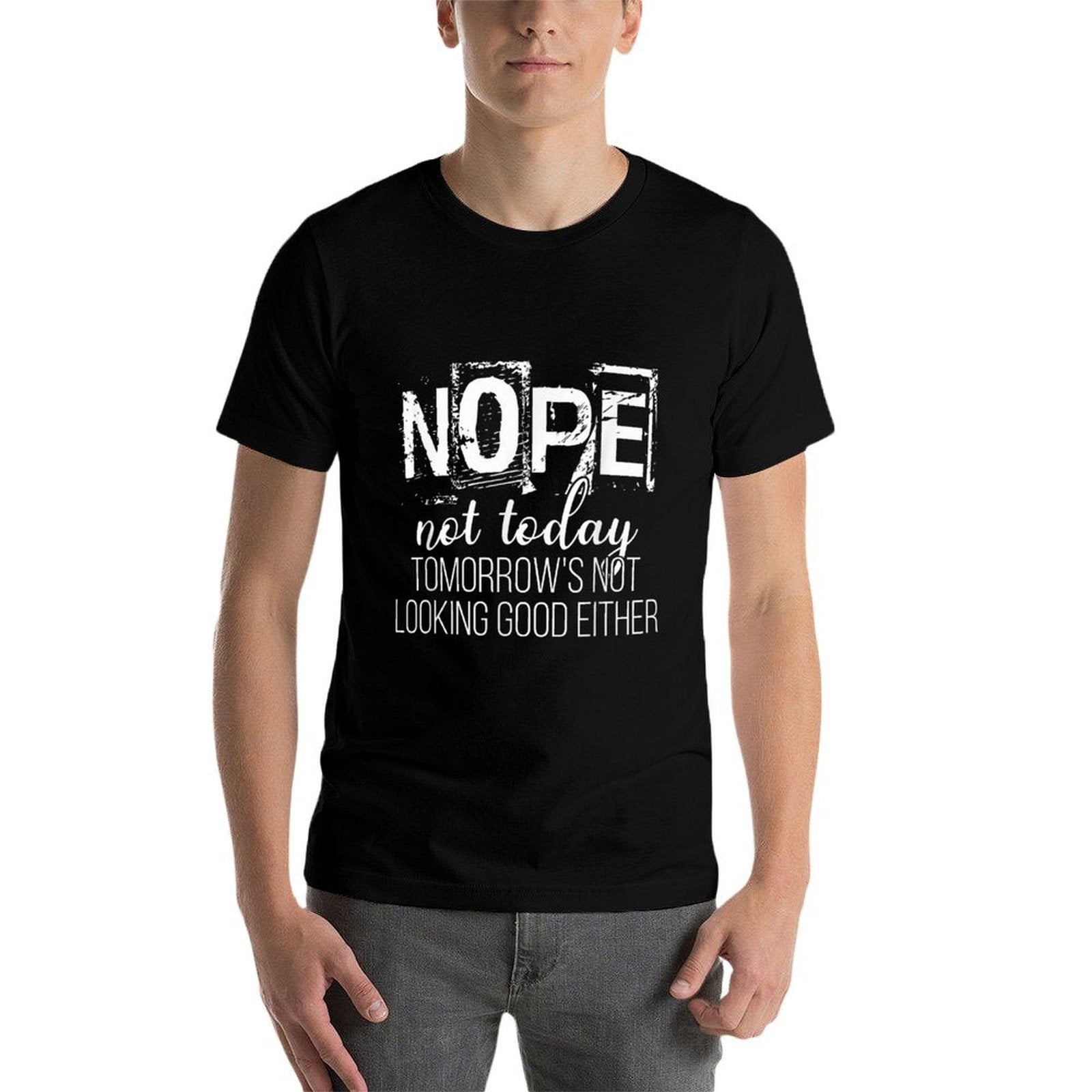 Nope Not Today Tomorrows Not Looking Good Either Humorous  High-quality Stitching T-Shirt