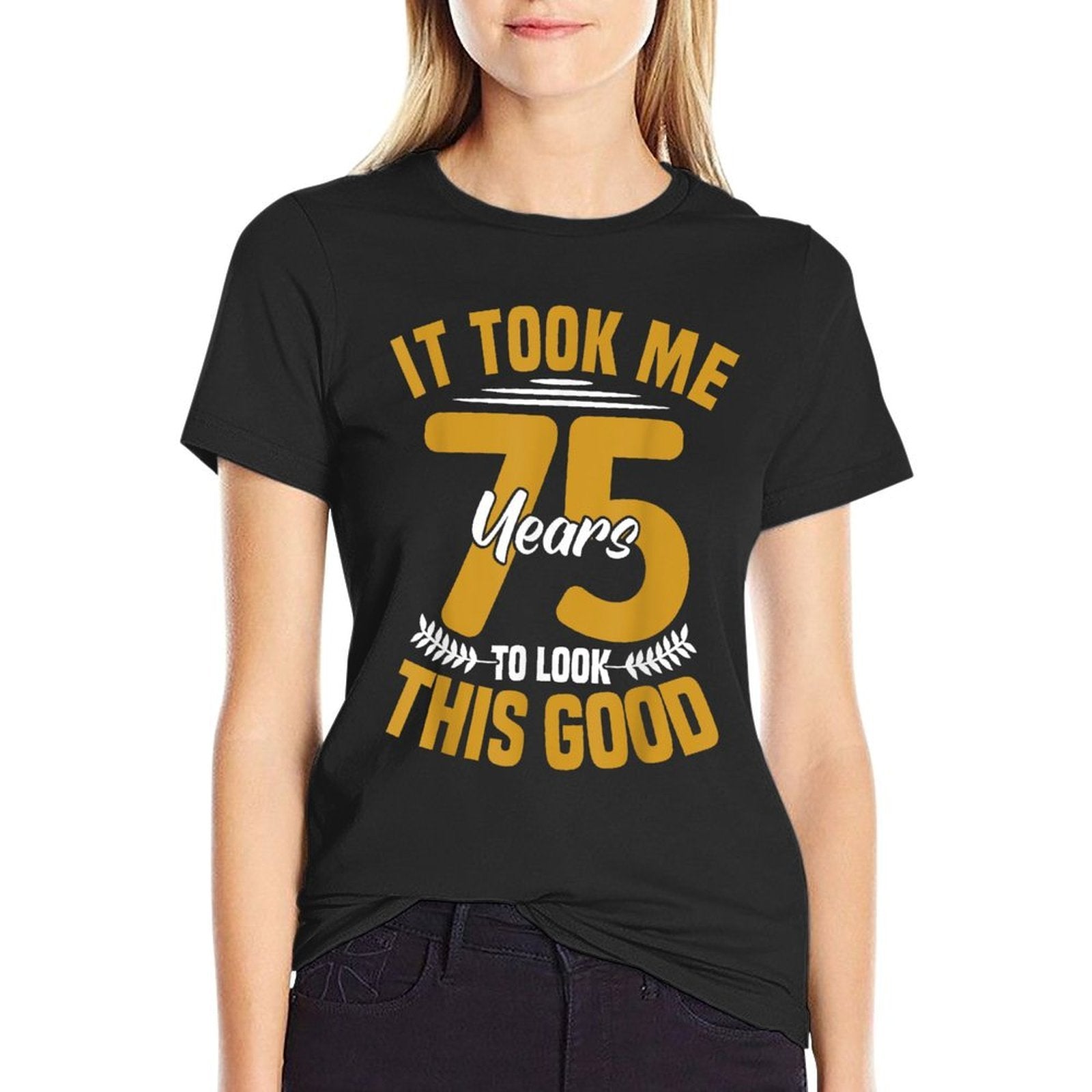 It Took Me 75 Years to Look This Good 75th Birthday  High-quality Stitching T-Shirt